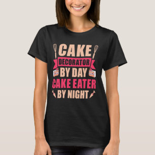 Cake Decorator By Day Cake Eater By Night - Cake D T-Shirt