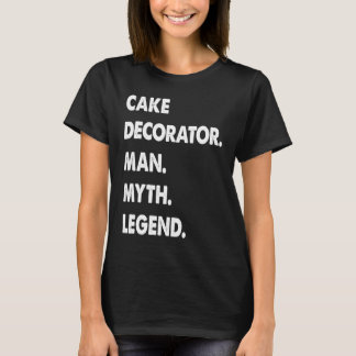 Cake Decorator Man Myth Legend T-Shirt