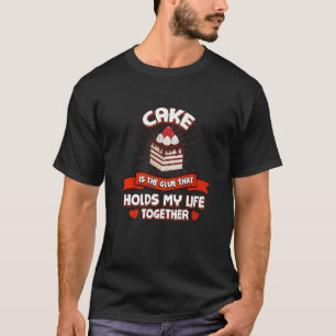Cake Holds My Life Together Funny Pastries Humour T-Shirt