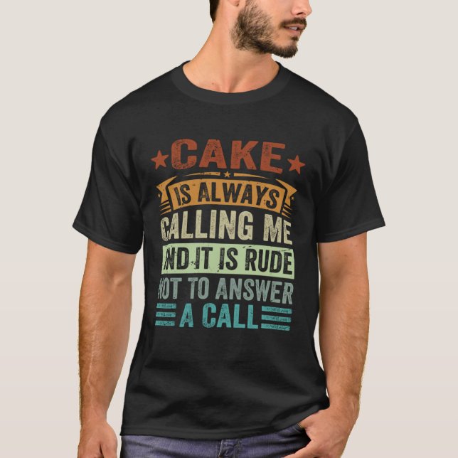 Cake Is Always Calling Me And It Is Rude Not To An T-Shirt (Front)