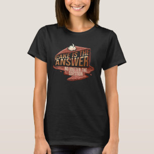 Cake Is The Answer No Matter The Question - Cake L T-Shirt