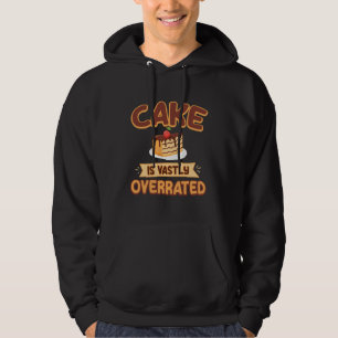 Cake Is Vastly Overrated  Baker Pastry Chef Foodie Hoodie