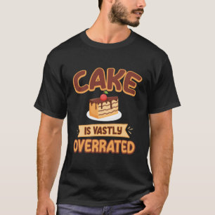 Cake Is Vastly Overrated Baker Pastry Chef Foodie T-Shirt