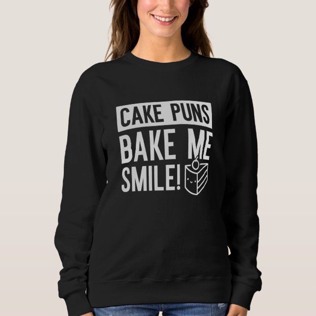 Cake Puns Bake Me Smile Sweatshirt (Front)