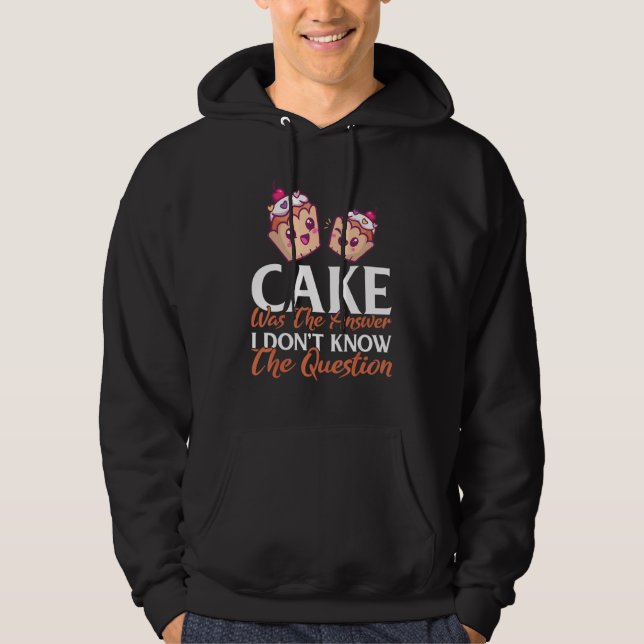 Cake Was The Answer I Dont Know The Question Bakin Hoodie (Front)