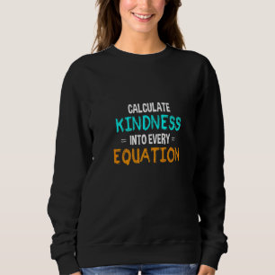 Calculate Kindness Into Every Equation School Math Sweatshirt