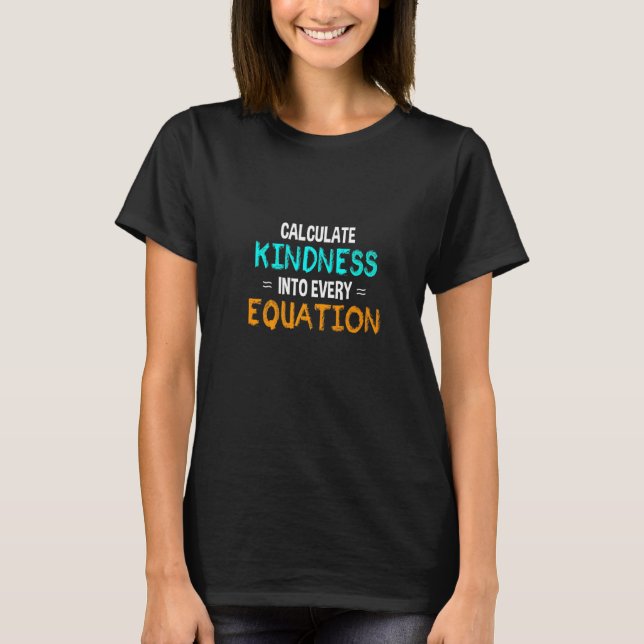 Calculate Kindness Into Every Equation School Math T-Shirt (Front)