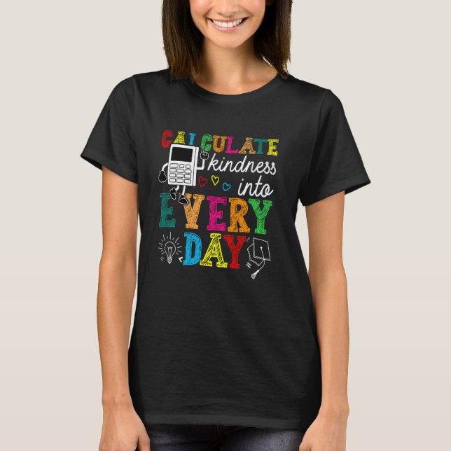 Calculate Kindness Into Everyday Funny Mathematics T-Shirt (Front)