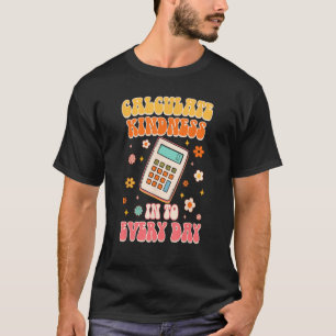 Calculate Kindness Into Everyday Groovy Math Teach T-Shirt
