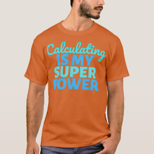 Calculating is my Super Power T-Shirt
