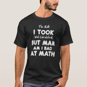 Calculation The Risk I Took Was Calculated But Man T-Shirt