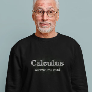Calculus Derives Me Mad Math Humour Sweatshirt