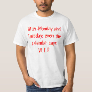Calendar Days After Mon and Tue, there is WTF T-Shirt