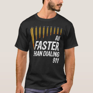 Calibre Faster Than Dialling 911 Ammo Gun Owner T-Shirt