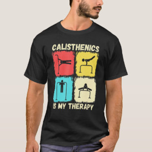Calisthenics Is My Therapy Bodybuilding Strength T T-Shirt