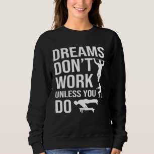 Calisthenics Quotes Dreams Dont Work Unless You Do Sweatshirt