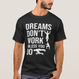 Calisthenics Quotes Dreams Dont Work Unless You Do T-Shirt