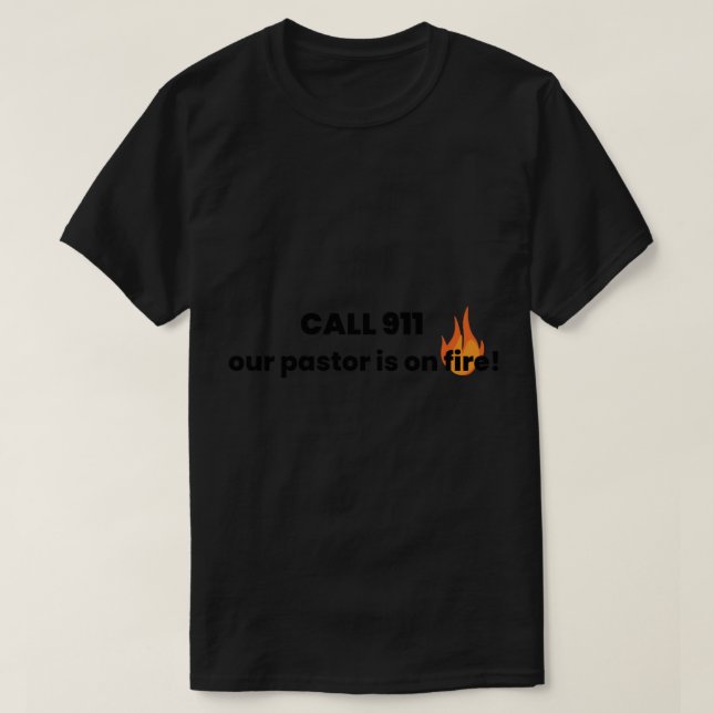 Call 911_ Our Pastor Is On Fire!  T-Shirt (Design Front)
