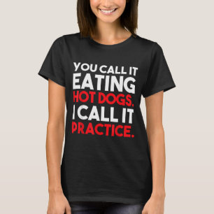 Call Eating Hotdogs Call Practice Funny Quote T-Shirt