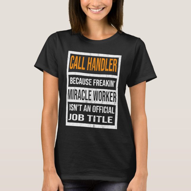 Call Handler Because Miracle Worker Funny Men Wome T-Shirt (Front)