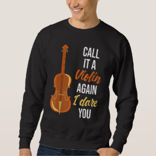 Call It A Violin Again I Dare You Cello Player Ce Sweatshirt