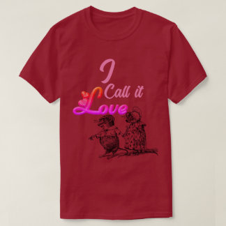 Call it love. T-Shirt