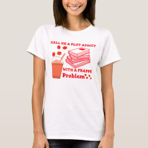 Call me a plot addict with a frappe problem T-Shirt
