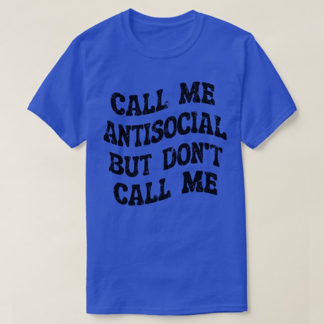 call me antisocial but dont call me T-Shirt (Design Front)