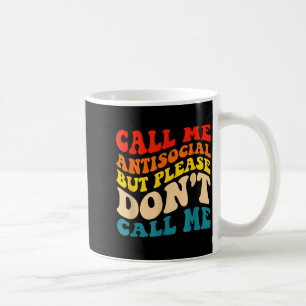 Call Me Antisocial But Please Don't Call Me Coffee Mug