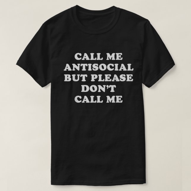 Call Me Antisocial But Please Don't Call Me Funny  T-Shirt (Design Front)