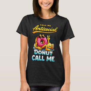Call Me Antisocial Donut Pun Funny Introvert Quote T-Shirt