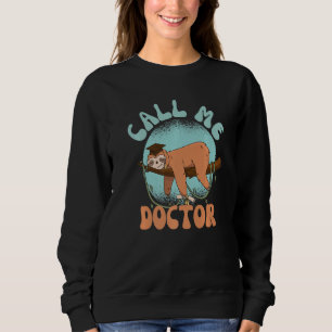 Call Me Doctor  Phrase For Graduation With Sloth Sweatshirt