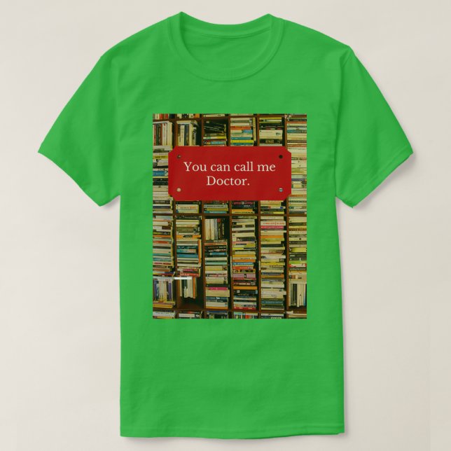 Call me Doctor Studious PhD Design T-Shirt (Design Front)