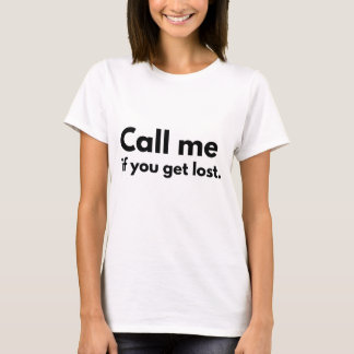 Call me if you get lost. Just call me! funny  T-Shirt