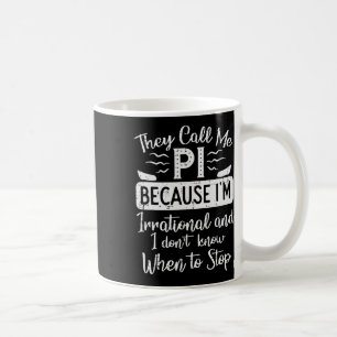 Call Me Pi Because Irrational Funny Pi Day Math Te Coffee Mug