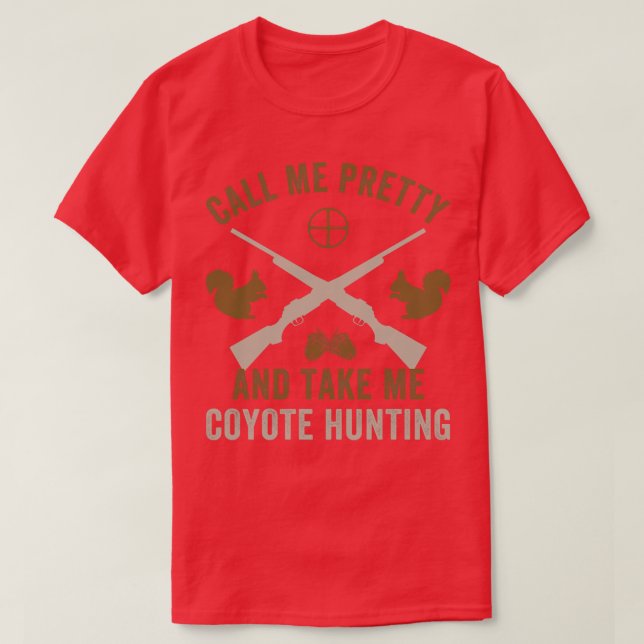 Call Me Pretty and Take Me Squirrel Hunting Squirr T-Shirt (Design Front)