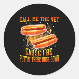 Call Me The Vet Cause I Be Puttin' These Dogs Down Classic Round Sticker