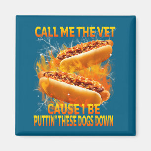 Call Me The Vet Cause I Be Puttin' These Dogs Down Magnet