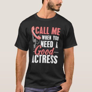 Call Me When You Need A Good Actress Performer Art T-Shirt