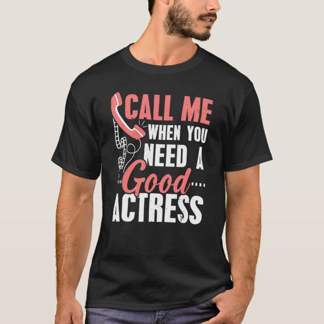 Call Me When You Need A Good Actress Performer Art T-Shirt (Front)