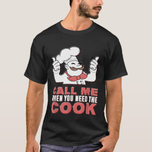 Call Me When You Need The Cook Chef Angry Culinary T-Shirt