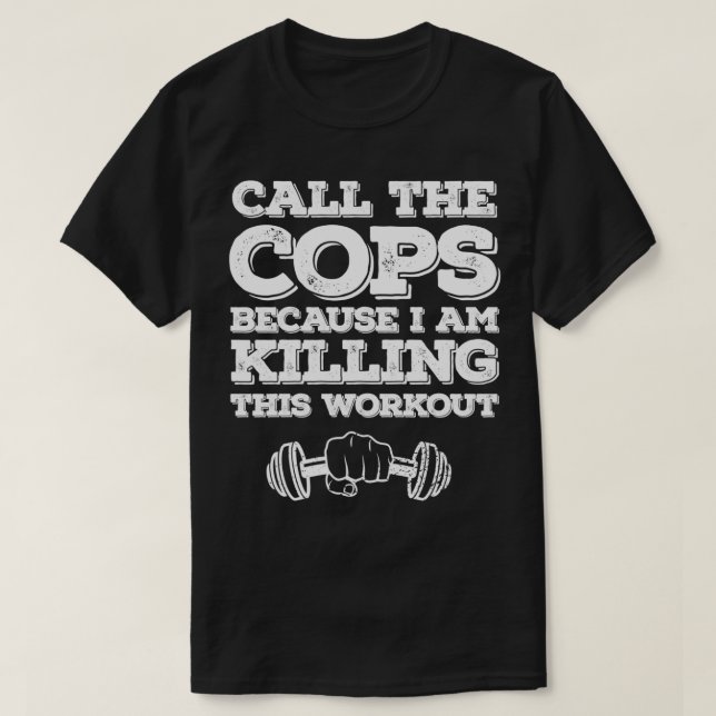 Call The Cops Because I Am Killing This Workout fu T-Shirt (Design Front)