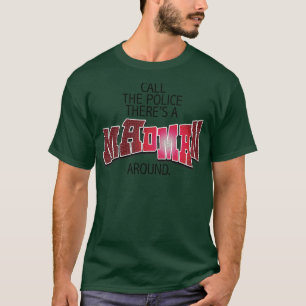 Call the Police Theres A Madman Around T-Shirt