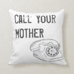 Call Your Mother Pillow<br><div class="desc">A cute and funny pillow that also serves as a reminder.  Call your mother,  she wants to hear from you.  A simple white and greyish toned picture and text this pillow will be the perfect addition to any room.  Change up the background colour to match your style needs.</div>