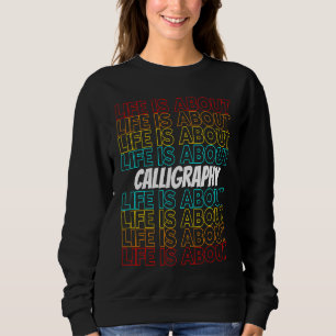 Calligraphy Hobby Life is About Calligraphy Sweatshirt