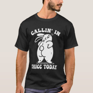 callin' in thicc today bunny hilarous funny embarr T-Shirt