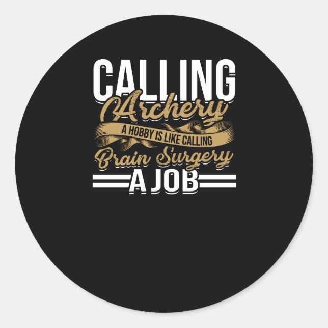 Calling archery a hobby - Archery bow and arrow Classic Round Sticker (Front)