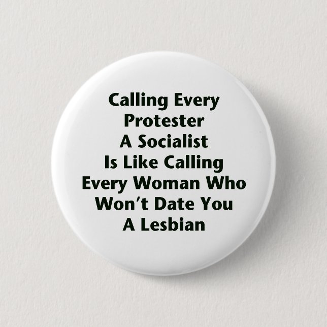 Calling Every Protester  A Socialist  Is Like... 6 Cm Round Badge (Front)