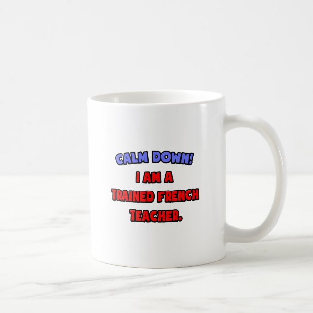 Calm Down .. I am a Trained French Teacher Coffee Mug (Right)