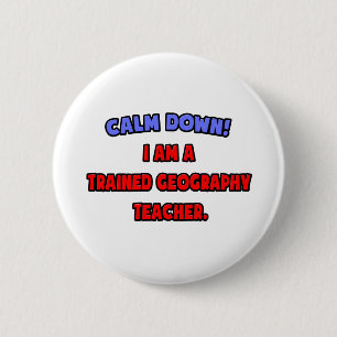 Calm Down .. I am a Trained Geography Teacher 6 Cm Round Badge